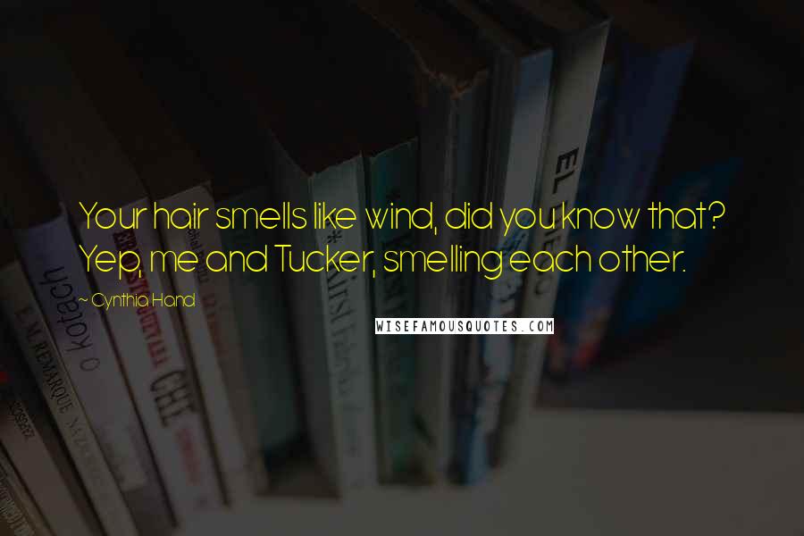 Cynthia Hand Quotes: Your hair smells like wind, did you know that? Yep, me and Tucker, smelling each other.