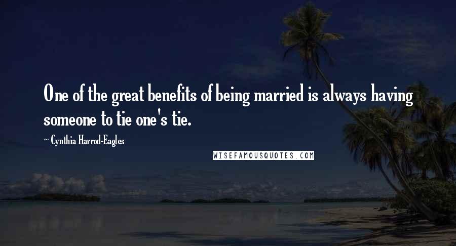 Cynthia Harrod-Eagles Quotes: One of the great benefits of being married is always having someone to tie one's tie.
