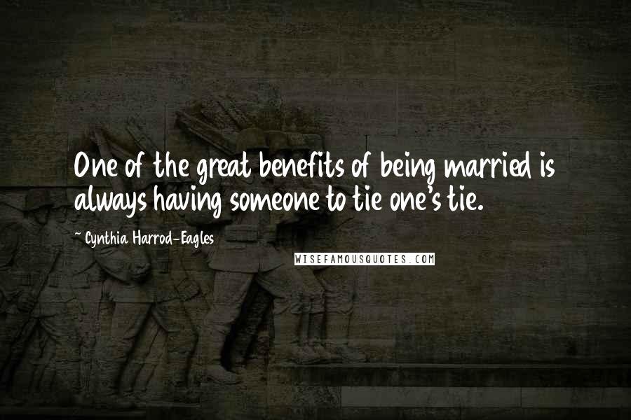 Cynthia Harrod-Eagles Quotes: One of the great benefits of being married is always having someone to tie one's tie.