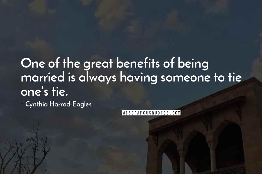 Cynthia Harrod-Eagles Quotes: One of the great benefits of being married is always having someone to tie one's tie.