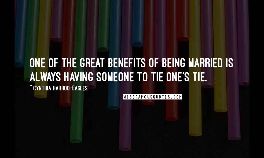 Cynthia Harrod-Eagles Quotes: One of the great benefits of being married is always having someone to tie one's tie.