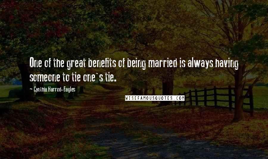 Cynthia Harrod-Eagles Quotes: One of the great benefits of being married is always having someone to tie one's tie.