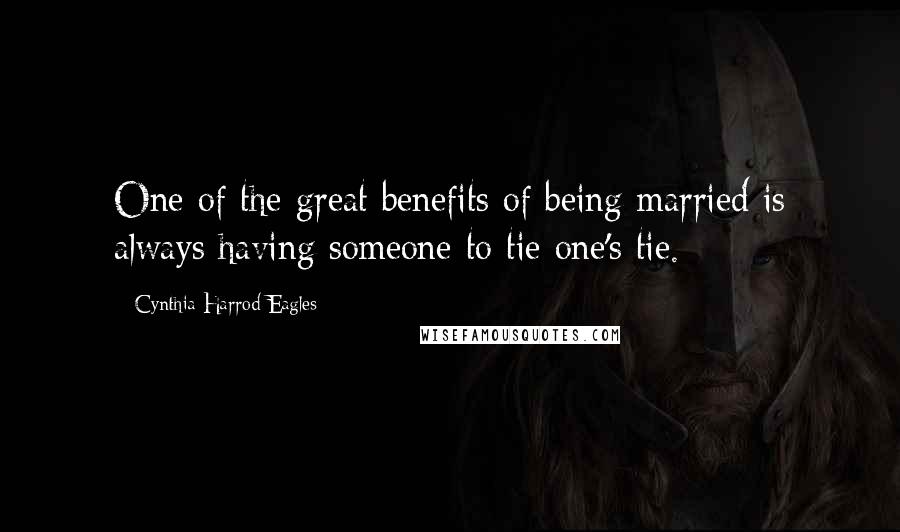 Cynthia Harrod-Eagles Quotes: One of the great benefits of being married is always having someone to tie one's tie.