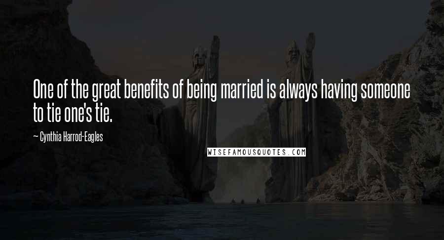 Cynthia Harrod-Eagles Quotes: One of the great benefits of being married is always having someone to tie one's tie.