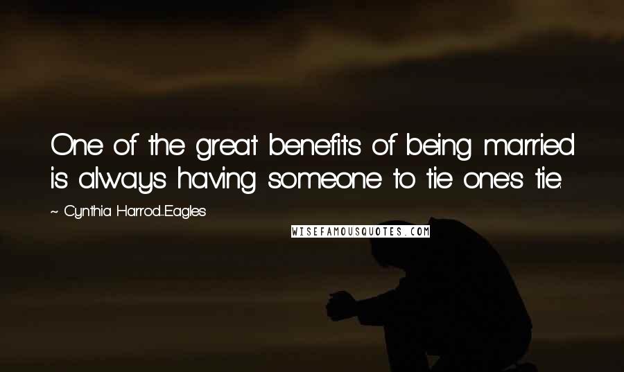 Cynthia Harrod-Eagles Quotes: One of the great benefits of being married is always having someone to tie one's tie.