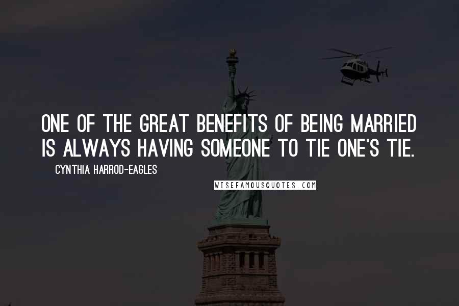 Cynthia Harrod-Eagles Quotes: One of the great benefits of being married is always having someone to tie one's tie.