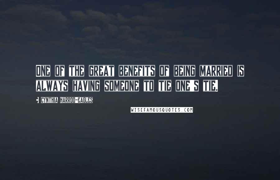 Cynthia Harrod-Eagles Quotes: One of the great benefits of being married is always having someone to tie one's tie.