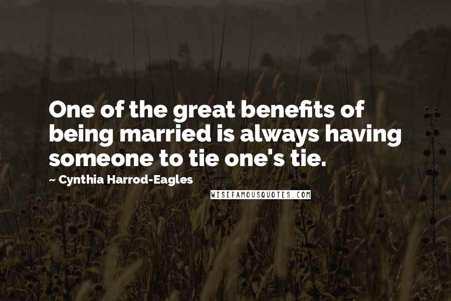 Cynthia Harrod-Eagles Quotes: One of the great benefits of being married is always having someone to tie one's tie.