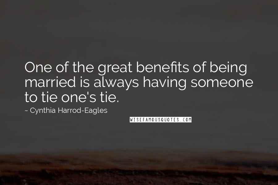 Cynthia Harrod-Eagles Quotes: One of the great benefits of being married is always having someone to tie one's tie.