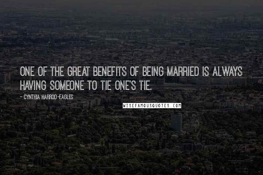 Cynthia Harrod-Eagles Quotes: One of the great benefits of being married is always having someone to tie one's tie.