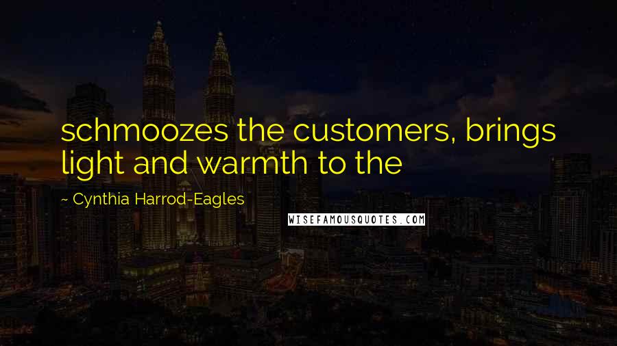 Cynthia Harrod-Eagles Quotes: schmoozes the customers, brings light and warmth to the