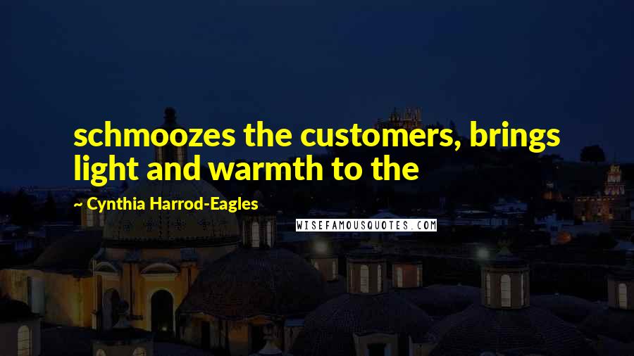 Cynthia Harrod-Eagles Quotes: schmoozes the customers, brings light and warmth to the