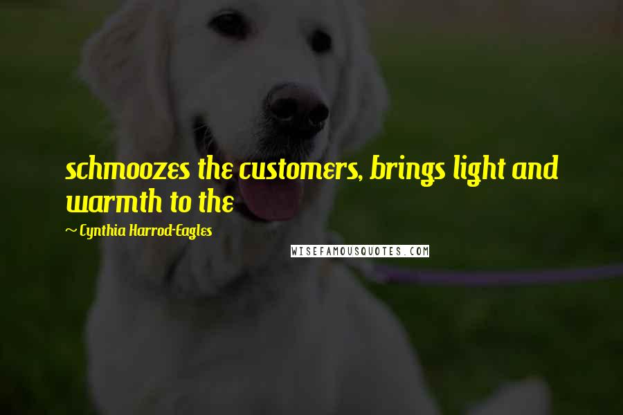 Cynthia Harrod-Eagles Quotes: schmoozes the customers, brings light and warmth to the