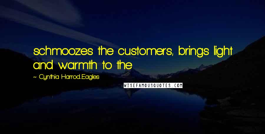 Cynthia Harrod-Eagles Quotes: schmoozes the customers, brings light and warmth to the