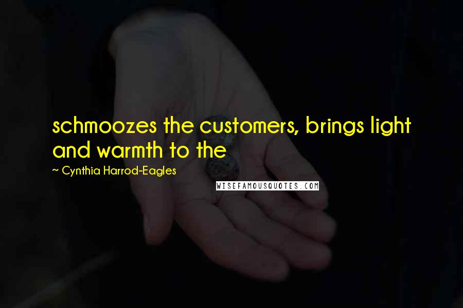 Cynthia Harrod-Eagles Quotes: schmoozes the customers, brings light and warmth to the