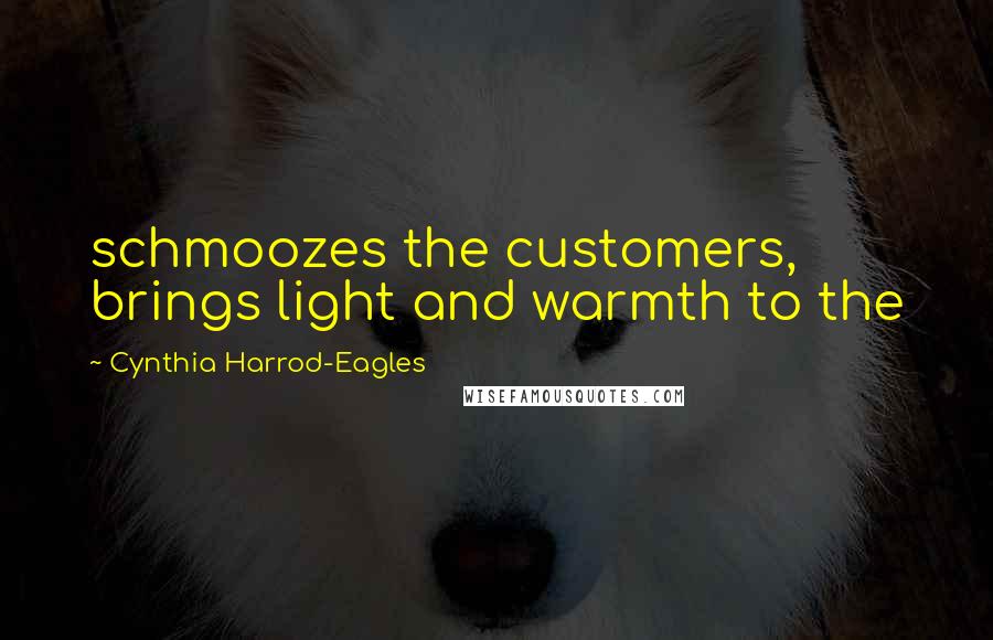 Cynthia Harrod-Eagles Quotes: schmoozes the customers, brings light and warmth to the