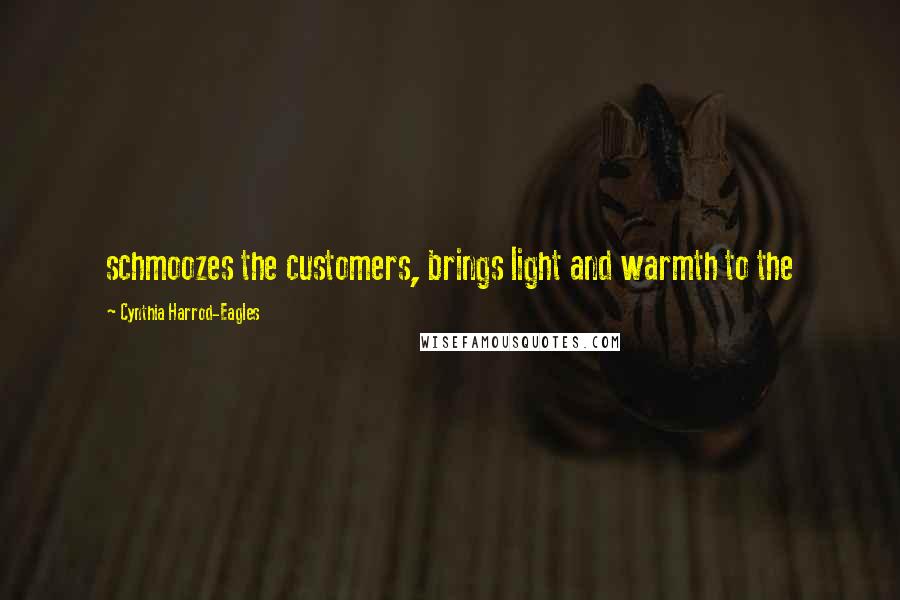 Cynthia Harrod-Eagles Quotes: schmoozes the customers, brings light and warmth to the