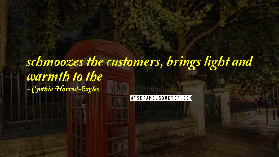 Cynthia Harrod-Eagles Quotes: schmoozes the customers, brings light and warmth to the