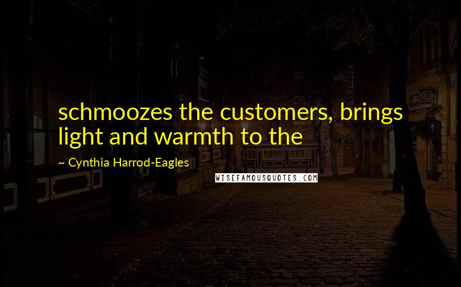 Cynthia Harrod-Eagles Quotes: schmoozes the customers, brings light and warmth to the