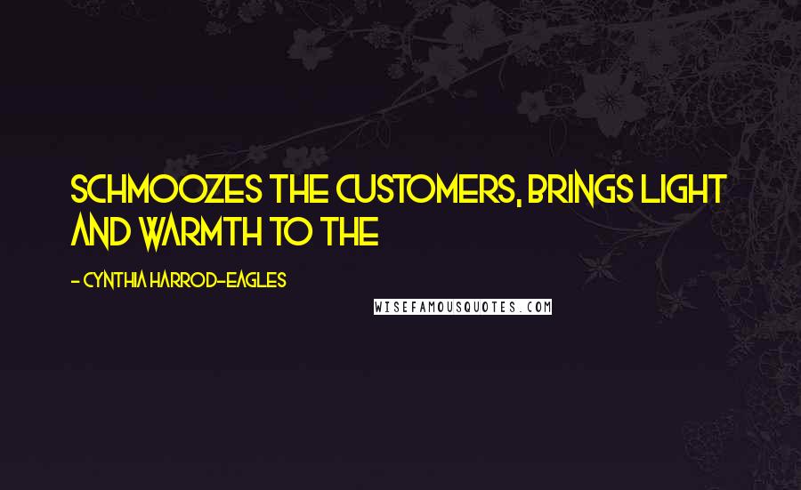 Cynthia Harrod-Eagles Quotes: schmoozes the customers, brings light and warmth to the