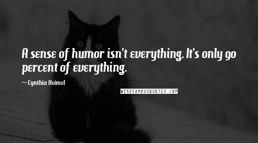 Cynthia Heimel Quotes: A sense of humor isn't everything. It's only 90 percent of everything.