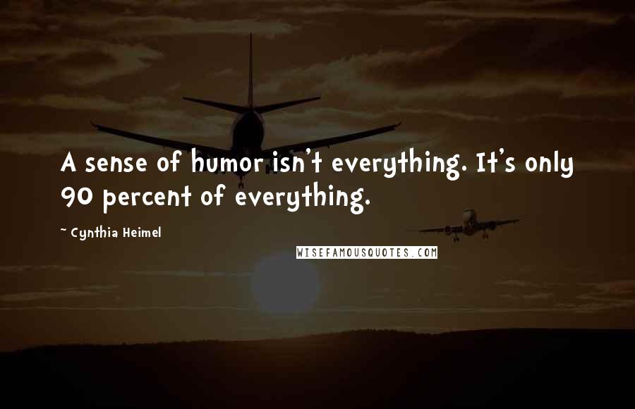 Cynthia Heimel Quotes: A sense of humor isn't everything. It's only 90 percent of everything.