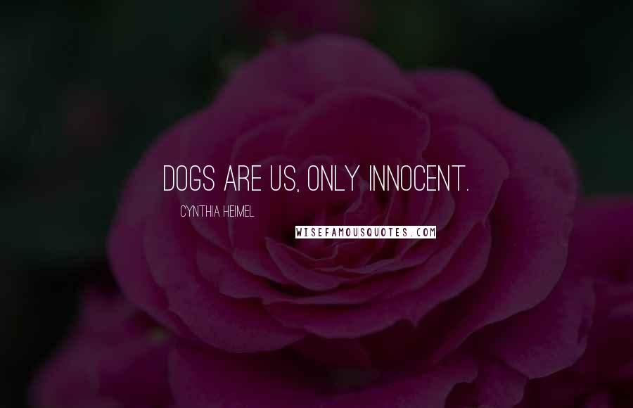 Cynthia Heimel Quotes: Dogs are us, only innocent.