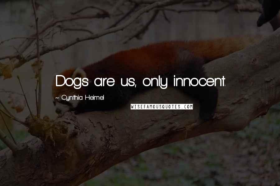 Cynthia Heimel Quotes: Dogs are us, only innocent.
