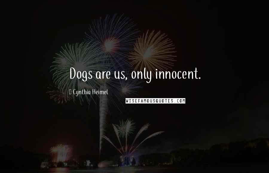 Cynthia Heimel Quotes: Dogs are us, only innocent.
