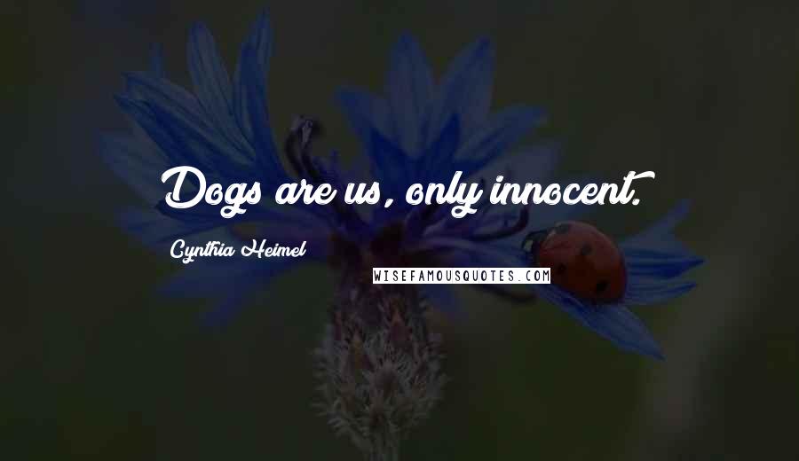Cynthia Heimel Quotes: Dogs are us, only innocent.