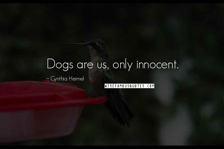 Cynthia Heimel Quotes: Dogs are us, only innocent.
