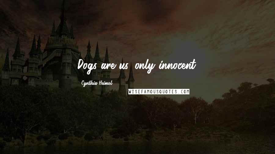 Cynthia Heimel Quotes: Dogs are us, only innocent.