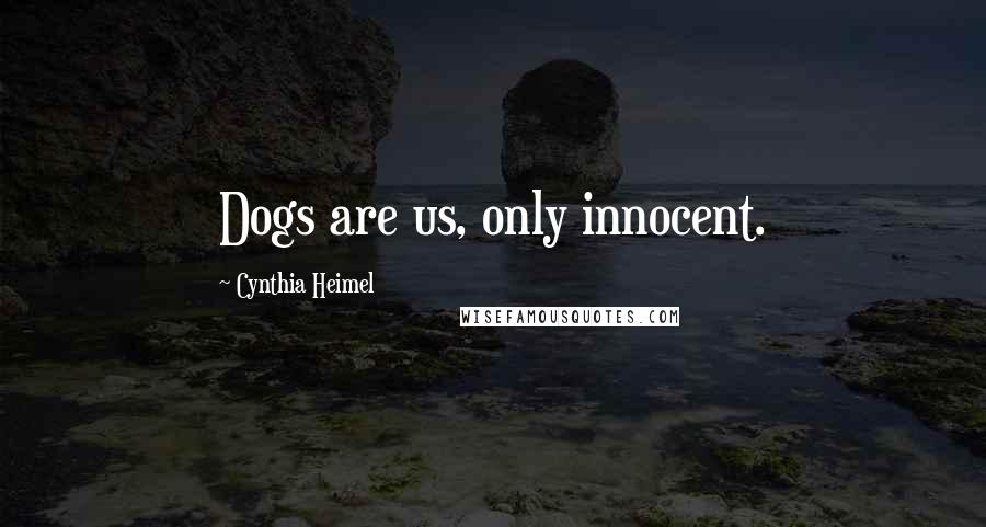 Cynthia Heimel Quotes: Dogs are us, only innocent.