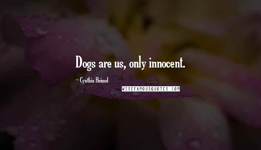 Cynthia Heimel Quotes: Dogs are us, only innocent.