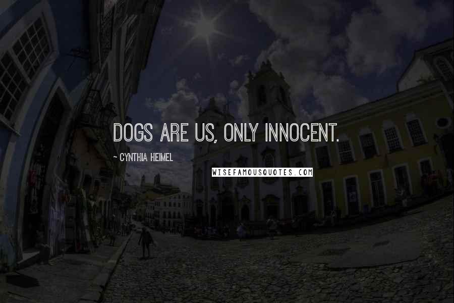 Cynthia Heimel Quotes: Dogs are us, only innocent.