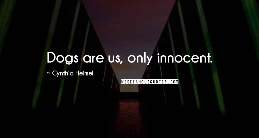 Cynthia Heimel Quotes: Dogs are us, only innocent.