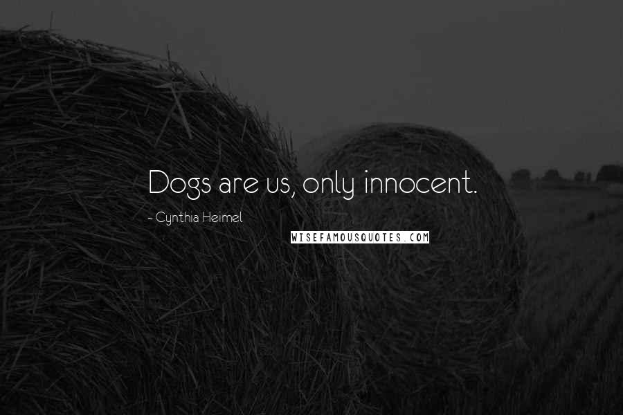 Cynthia Heimel Quotes: Dogs are us, only innocent.