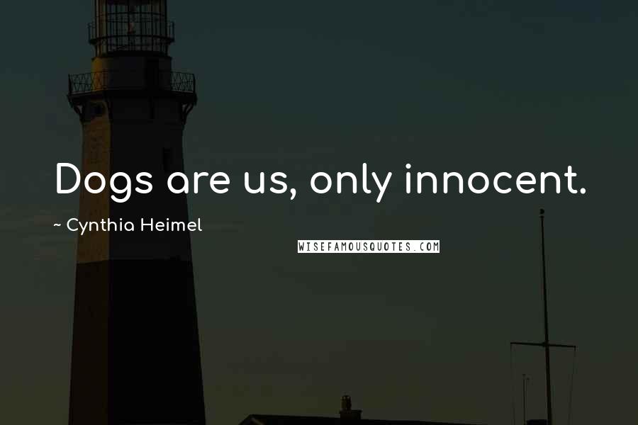 Cynthia Heimel Quotes: Dogs are us, only innocent.