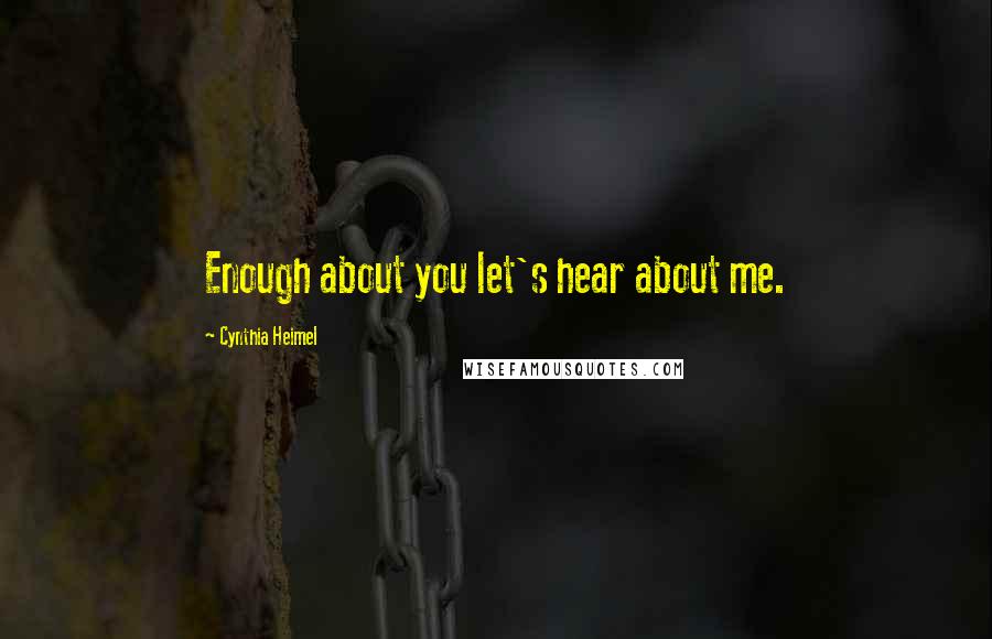 Cynthia Heimel Quotes: Enough about you let's hear about me.