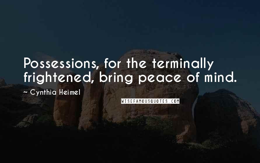 Cynthia Heimel Quotes: Possessions, for the terminally frightened, bring peace of mind.