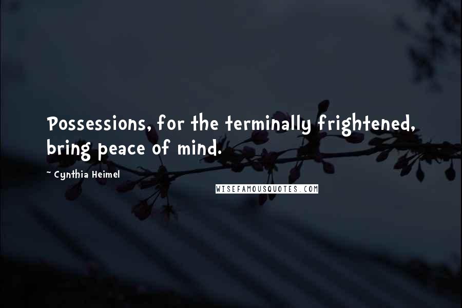 Cynthia Heimel Quotes: Possessions, for the terminally frightened, bring peace of mind.