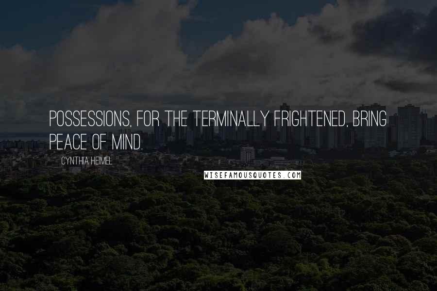 Cynthia Heimel Quotes: Possessions, for the terminally frightened, bring peace of mind.