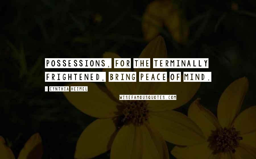 Cynthia Heimel Quotes: Possessions, for the terminally frightened, bring peace of mind.
