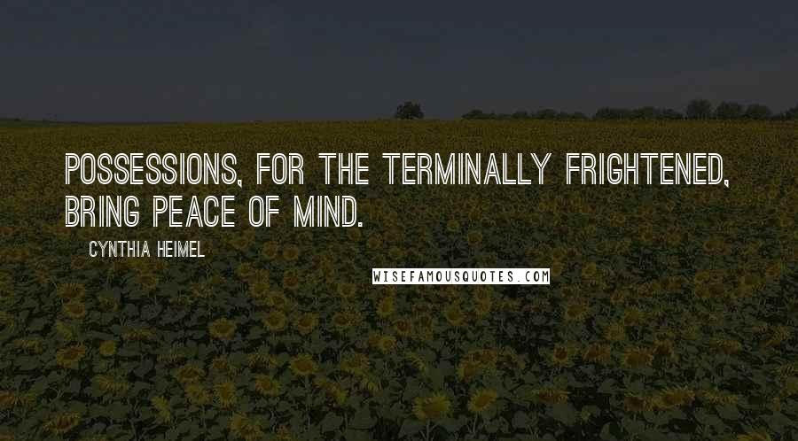 Cynthia Heimel Quotes: Possessions, for the terminally frightened, bring peace of mind.