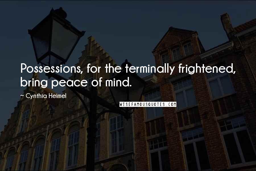 Cynthia Heimel Quotes: Possessions, for the terminally frightened, bring peace of mind.