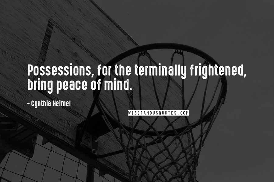 Cynthia Heimel Quotes: Possessions, for the terminally frightened, bring peace of mind.