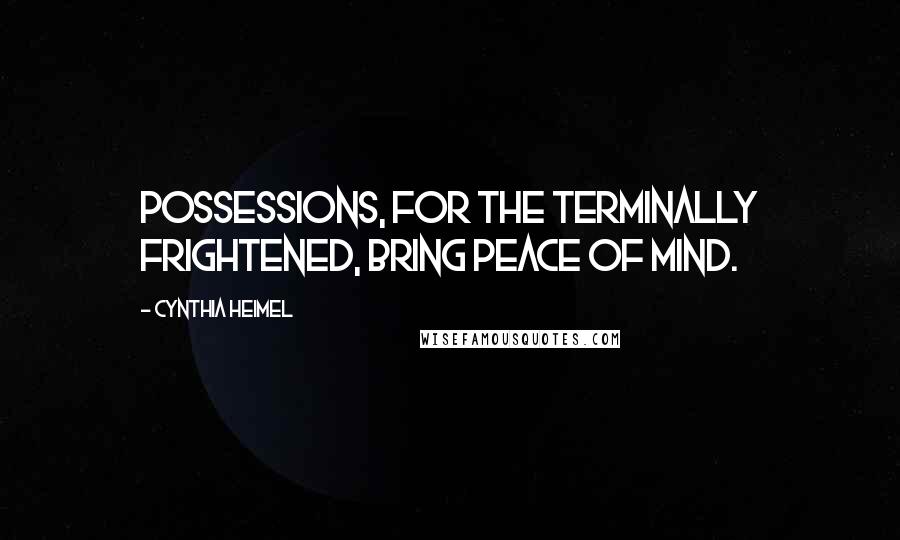 Cynthia Heimel Quotes: Possessions, for the terminally frightened, bring peace of mind.