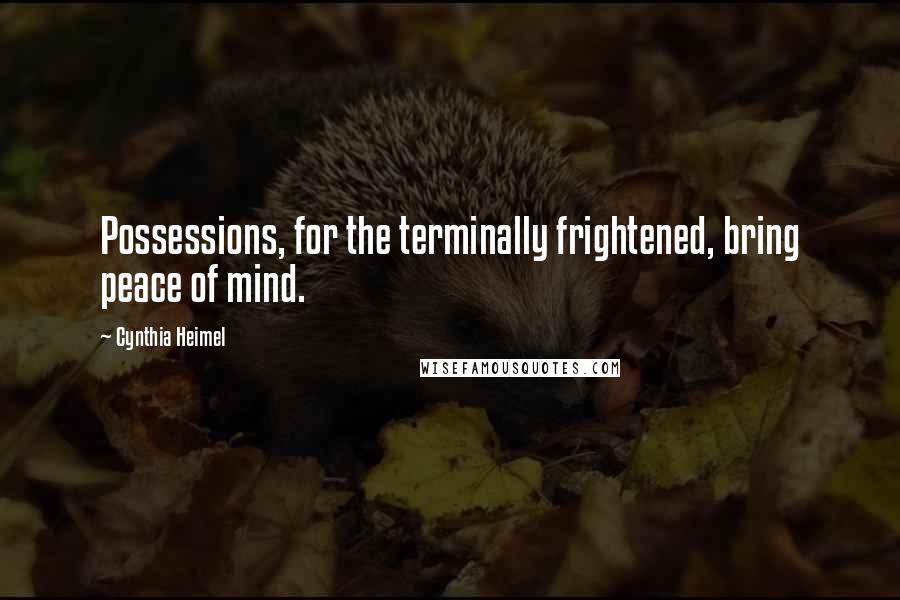 Cynthia Heimel Quotes: Possessions, for the terminally frightened, bring peace of mind.