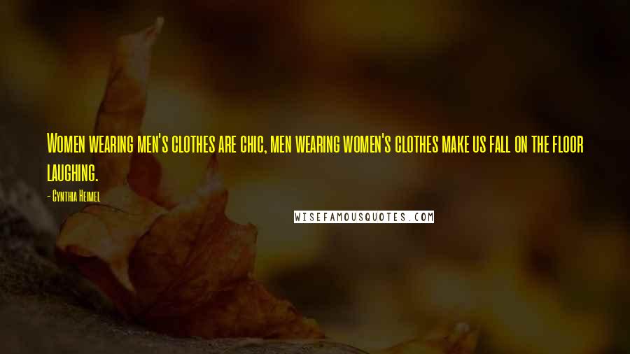 Cynthia Heimel Quotes: Women wearing men's clothes are chic, men wearing women's clothes make us fall on the floor laughing.