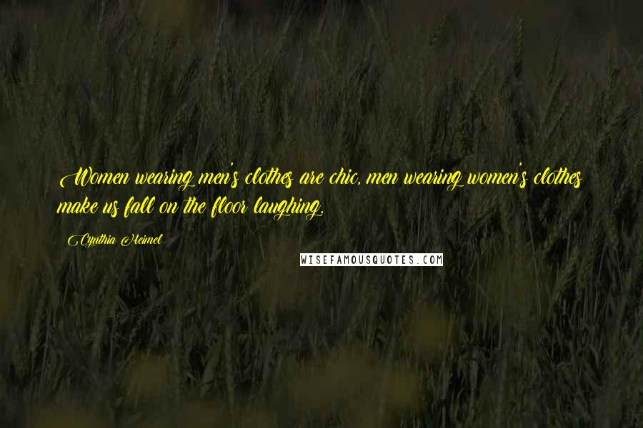 Cynthia Heimel Quotes: Women wearing men's clothes are chic, men wearing women's clothes make us fall on the floor laughing.